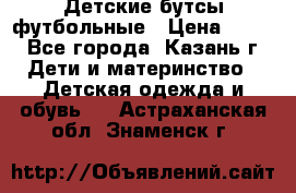 Детские бутсы футбольные › Цена ­ 600 - Все города, Казань г. Дети и материнство » Детская одежда и обувь   . Астраханская обл.,Знаменск г.